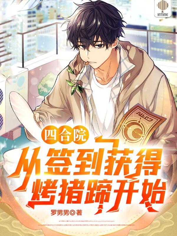 四合院从签到获得烤猪蹄开始(罗男男)