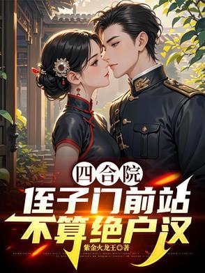 四合院侄子门前站不算绝户汉作者紫金火龙王