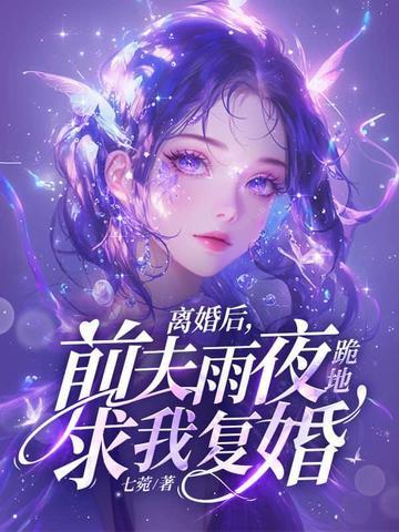 前夫雨夜跪地求我复婚免费阅读