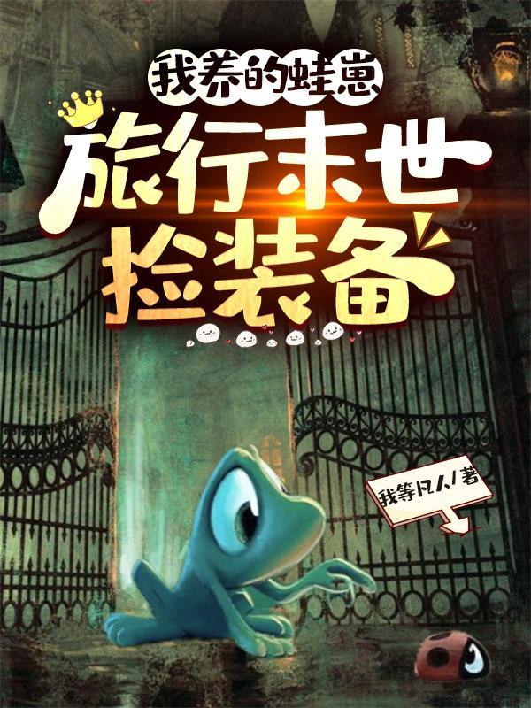 我养的蛙崽旅行末世捡装备女主是谁
