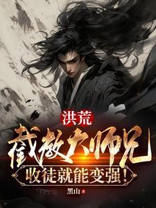 洪荒截教大师兄收徒就能变强黑山