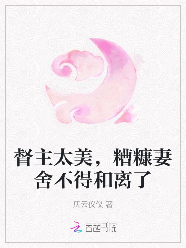 糟糠妻舍不得和离了庆云仪仪