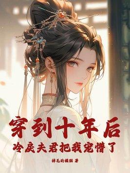 穿到十年后冷戾夫君把我宠懵了免费阅读