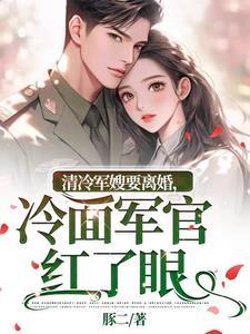 冷面军官红了眼岑婧怡无广告