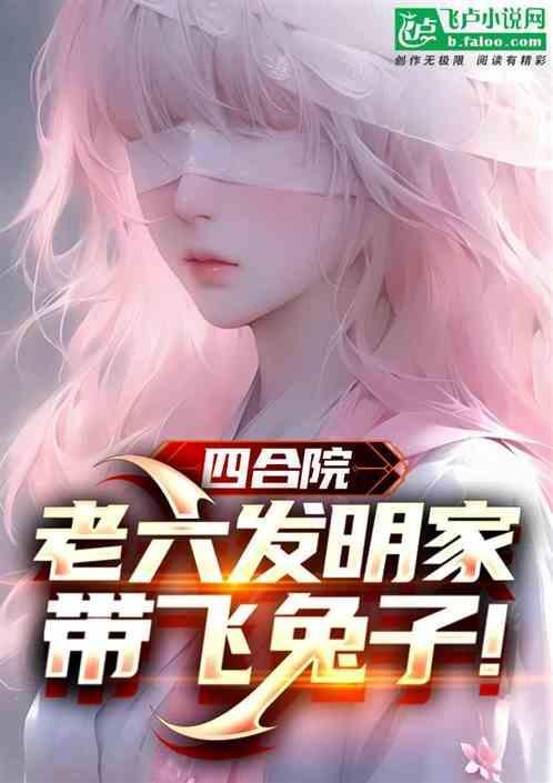 四合院老六发明家带飞兔子免费阅读