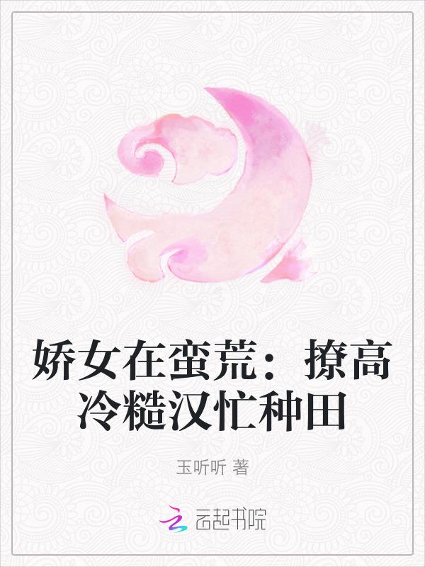 娇女种田忙邪医宠妻上瘾