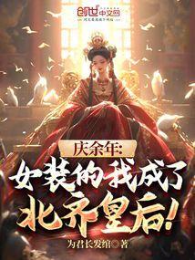 庆余年女装的我成了北齐皇后全本免费