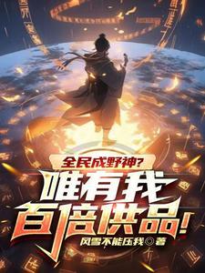 全民成野神?唯有我百倍供品!作者 风雪不能压我