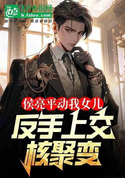 侯亮平动我女儿反手上交核聚变免费阅读