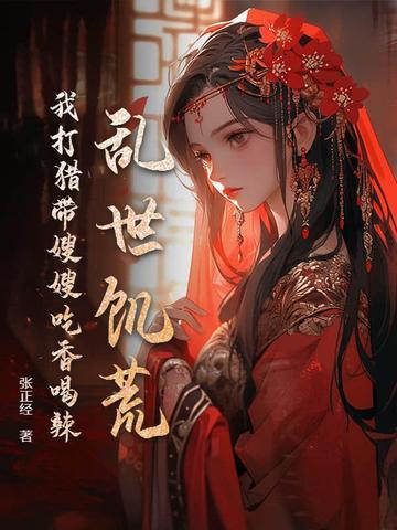 乱世饥荒我打猎带嫂嫂吃香喝辣 第501章