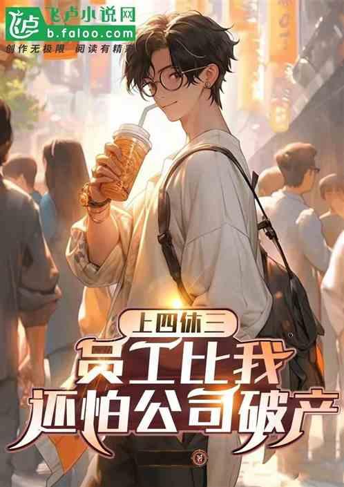 上四休三员工比我还怕公司破产免费阅读飞卢