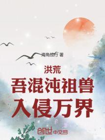 洪荒吾混沌祖兽入侵万界首发